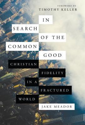 In Search of the Common Good: Christian Fidelity in a Fractured World (Hardcover)