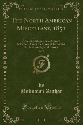 The North American Miscellany, 1851, Vol. 2: A Weekly Magazine of Choice Selections From the Current Literature of This Country and Europe (Classic Reprint)