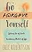 Go Forgive Yourself: Lettin...