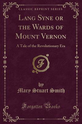 Lang Syne or the Wards of Mount Vernon (Classic Reprint): A Tale of the Revolutionary Era