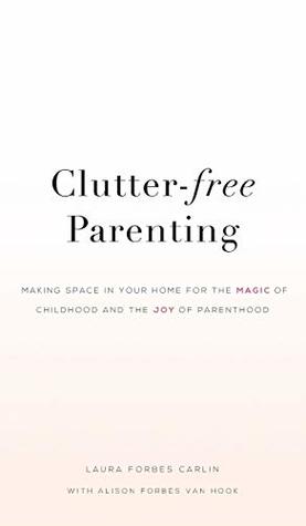 Clutter-Free Parenting: Making Space In Your Home For The Magic of Childhood And The Joy of Parenthood (Hardcover)