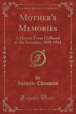 Mother's Memories: A History From Girlhood to the Seventies, 1858-1914