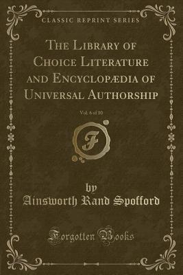 The Library of Choice Literature and Encyclopædia of Universal Authorship, Vol. 6 of 10