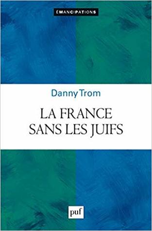 La France sans les juifs ? : Emancipation, extermination, expulsion