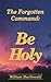 The Forgotten Command: Be Holy