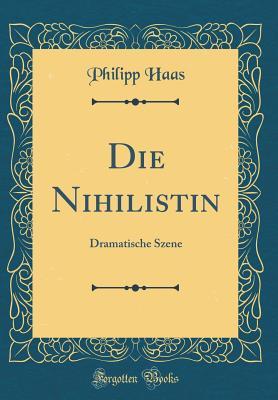 Die Nihilistin: Dramatische Szene (Classic Reprint) (German Edition)