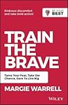 Train the Brave: Tame Your Fear, Take the Chance, Dare to Live Big (Be Your Best) Train the Brave: Tame Your Fear, Take the Chance, Dare to Live Big (Be Your Best)