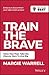 Train the Brave by Margie Warrell