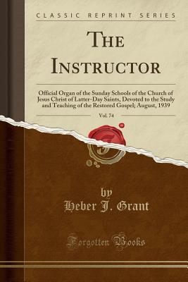 The Instructor, Vol. 74: Official Organ of the Sunday Schools of the Church of Jesus Christ of Latter-Day Saints, Devoted to the Study and Teaching of ... Gospel; August, 1939 (Classic Reprint)
