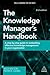 The Knowledge Manager's Handbook: A Step-by-Step Guide to Embedding Effective Knowledge Management in your Organization