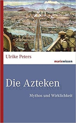 Die Azteken: Mythos und Wirklichkeit (Hardcover)