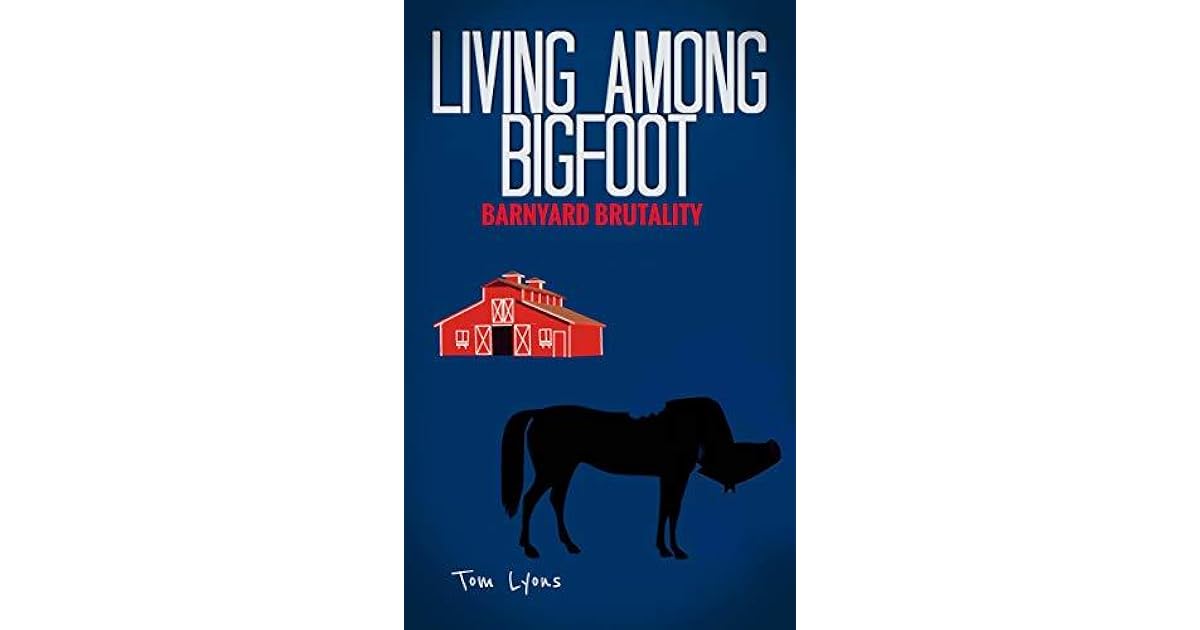 Living Among Bigfoot Barnyard Brutality by Tom Lyons
