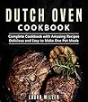 Dutch Oven Cookbook: Complete Cookbook with Amazing Recipes, Delicious and Easy to Make One Pot Meals (Dutch Oven Cookbook Series by Laura Miller)