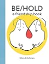 Be/Hold: A Friendship Book Be/Hold: A Friendship Book