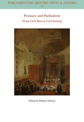 Pressure and Parliament: From Civil War to Civil Society (Parliamentary History Book Series)