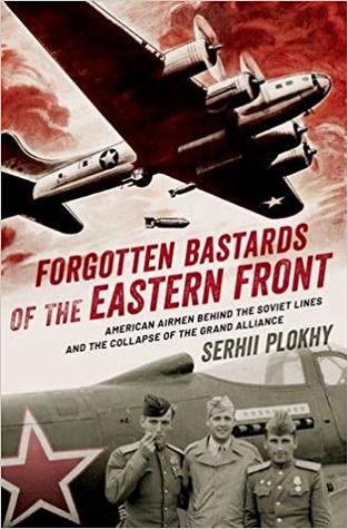 Forgotten Bastards of the Eastern Front: American Airmen behind the Soviet Lines and the Collapse of the Grand Alliance (Hardcover)