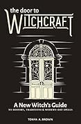 The Door to Witchcraft: A New Witch's Guide to History, Traditions, and Modern-Day Spells