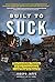 Built to Suck : The Inevita...