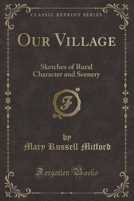 Our Village: Sketches of Rural Character and Scenery