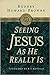 Seeing Jesus As He Really Is