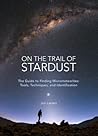On the Trail of Stardust: The Guide to Finding Micrometeorites: Tools, Techniques, and Identification