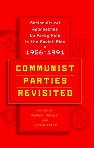 Communist Parties Revisited: Sociocultural Approaches to Party Rule in the Soviet Bloc, 1956-1991 (Kindle Edition)