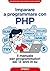 Imparare a programmare con PHP: Il manuale per programmatori dai 13 anni in su (Italian Edition)