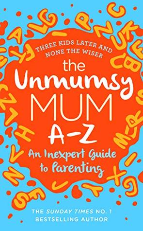 The Unmumsy Mum A-Z – An Inexpert Guide to Parenting (Kindle Edition)