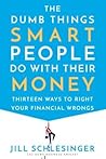 The Dumb Things Smart People Do with Their Money by Jill Schlesinger