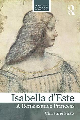Isabella d’Este: A Renaissance Princess (Routledge Historical Biographies)