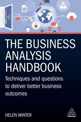 The Business Analysis Handbook: Techniques and Questions to Deliver Better Business Outcomes (Paperback)
