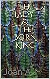 The Lady & The Born King by Joan A.
