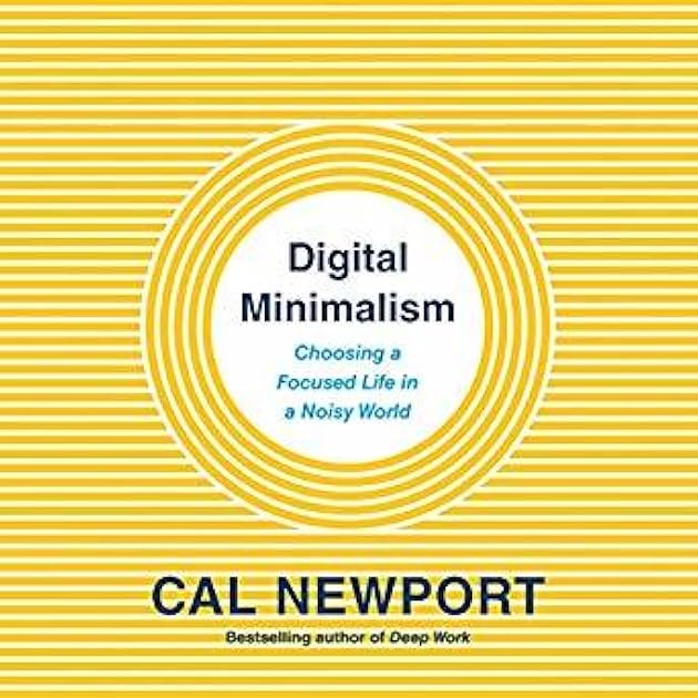 Digital Minimalism: Choosing a Focused Life in a Noisy World