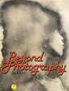 Beyond Photography: The Transformed Image Beyond Photography: The Transformed Image