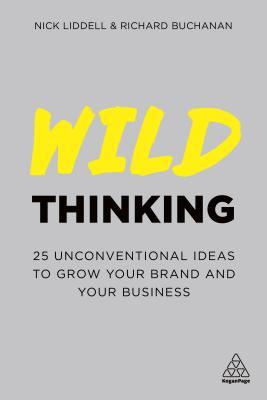 Wild Thinking: 25 Unconventional Ideas to Grow Your Brand and Your Business