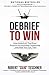 Debrief to Win: How America's Top Guns Practice Accountable Leadership...and How You Can, Too!