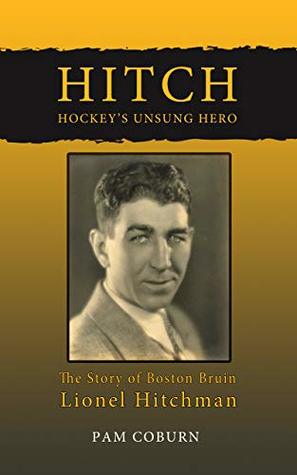 Hitch, Hockey's Unsung Hero: The Story of Boston Bruin Lionel Hitchman (Kindle Edition)