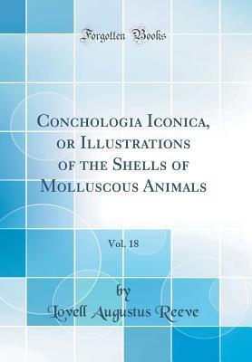 Conchologia Iconica, or Illustrations of the Shells of Molluscous Animals, Vol. 18 (Classic Reprint)