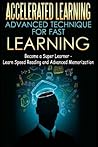 Accelerated Learning - Advanced Technique for Fast Learning: Become a Super Learner - Learn Speed Reading and Advanced Memorization