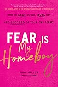 Fear Is My Homeboy: How to Slay Doubt, Boss Up, and Succeed on Your Own Terms