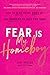 Fear Is My Homeboy: How to ...