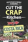 Cut The Crap Kitchen: How-To Cook On A Budget In Costa Rica (Viva Purpose Travel Guides) Cut The Crap Kitchen: How-To Cook On A Budget In Costa Rica (Viva Purpose Travel Guides)