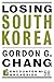 Losing South Korea by Gordon G. Chang