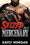Seized by a Mercenary by Kayci Morgan Seized by a Mercenary by Kayci Morgan