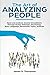 The Art of Analyzing People: Read and Analyze Anyone Immediately Through Human Behavior, Psychology, Body Language, Personality Types, Analysis