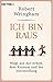 Ich bin raus: Wege aus der Arbeit, dem Konsum und der Verzweiflung
