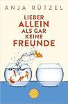 Lieber allein als gar keine Freunde by Anja Rützel