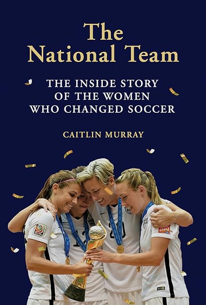 The National Team: The Inside Story of the Women who Changed Soccer