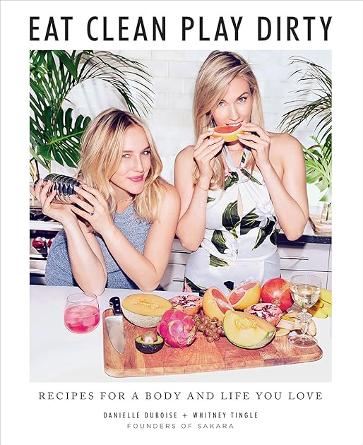 Eat Clean, Play Dirty: Recipes for a Body and Life You Love by the Founders of Sakara Life