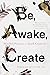 Be, Awake, Create: Mindful ...